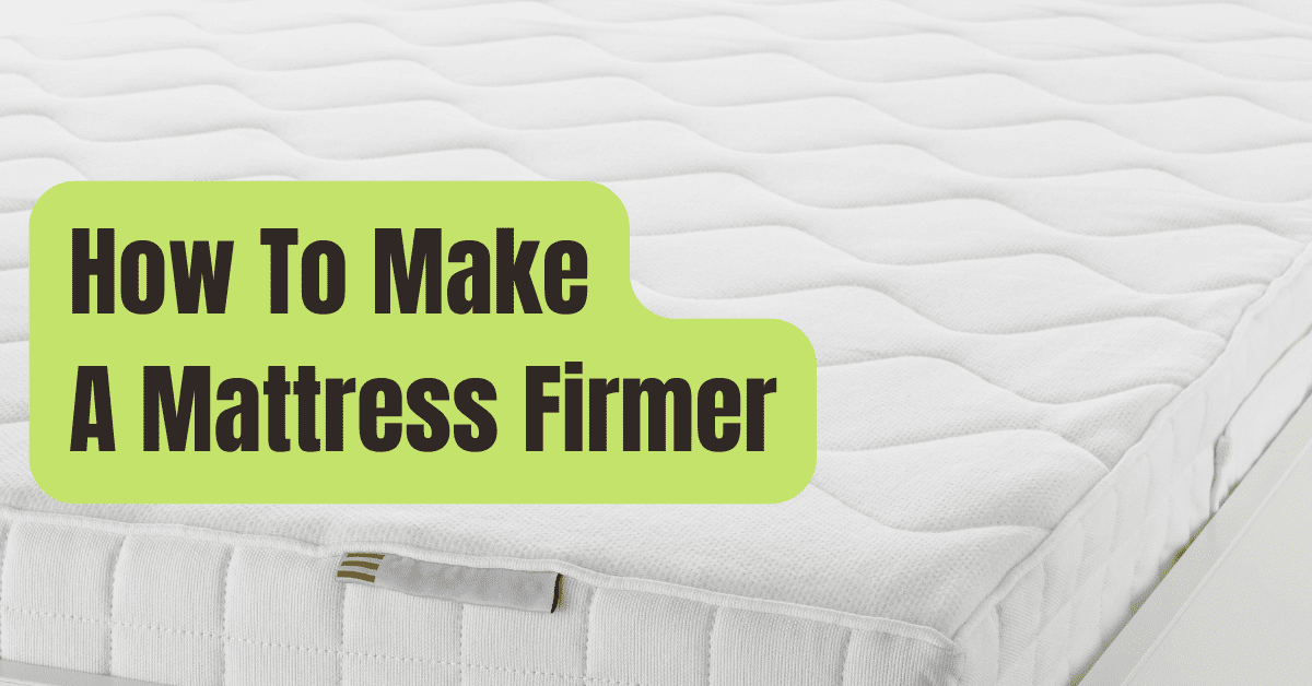 How To Make A Mattress Firmer: A Complete Guide